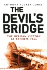Image for The devil&#39;s bridge  : the German victory at Arnhem, 1944