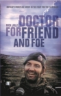 Image for Doctor for friend and foe  : Britain&#39;s frontline medic in the fight for the Falklands