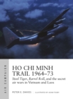 Image for Ho Chi Minh Trail 1964-73  : Steel Tiger, Barrel Roll, and the secret air wars in Vietnam and Laos