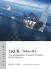Image for Truk 1944-45  : the destruction of Japan&#39;s Central Pacific Bastion