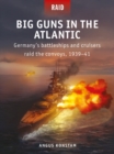 Image for Big guns in the Atlantic: Germany&#39;s battleships and cruisers raid the convoys, 1939-41