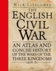 Image for The English Civil War: An Atlas and Concise History of the Wars of the Three Kingdoms 1639-51
