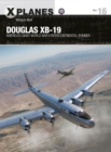 Image for Douglas XB-19  : America&#39;s giant World War II intercontinental bomber