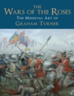 Image for The Wars of the Roses: the medieval art of Graham Turner