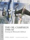 Image for The oil campaign 1944-45  : draining the Wehrmacht&#39;s lifeblood