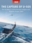 Image for The capture of U-505  : the US Navy&#39;s controversial Enigma raid, Atlantic Ocean 1944
