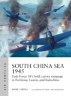 Image for South China Sea 1945: Task Force 38&#39;S Bold Carrier Rampage in Formosa, Luzon, and Indochina : 36