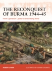 Image for The Reconquest of Burma 1944-45: From Operation Capital to the Sittang Bend