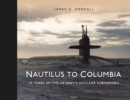 Image for Nautilus to Columbia: 70 Years of the US Navy&#39;s Nuclear Submarines
