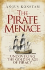 Image for The pirate menace: uncovering the golden age of piracy