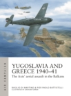 Image for Yugoslavia and Greece 1940–41 : The Axis&#39; aerial assault in the Balkans