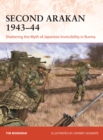 Image for Second Arakan 1943–44 : Shattering the Myth of Japanese Invincibility in Burma