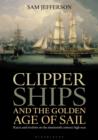 Image for Clipper ships and the golden age of sail: races and rivalries on the nineteenth century high seas