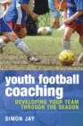 Image for Youth football coaching: developing your team through the season