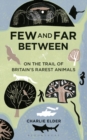 Image for Few and far between  : on the trail of Britain&#39;s rarest animals