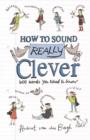 Image for How to sound really clever: 600 words you need to know