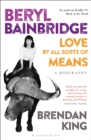 Image for Beryl Bainbridge: love by all sorts of means: a biography