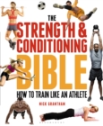 Image for The strength &amp; conditioning bible: how to train like an athlete