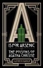 Image for A is for arsenic: the poisons of Agatha Christie