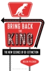 Image for Bring back the king  : the new science of de-extinction