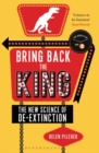 Image for Bring back the king: the new science of de-extinction : 18
