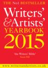 Image for Writers&#39; &amp; artists&#39; yearbook 2015: the essential guide to the media and publishing industries : the perfect companion for writers of fiction and non-fiction, poets, playwrights, journalists, and commercial artists.