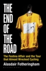 Image for The end of the road  : the Festina affair and the tour that almost wrecked cycling