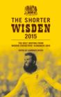 Image for The shorter Wisden 2015: the best writing from Wisden cricketers&#39; almanack 2015