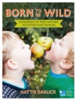 Image for Born to be wild  : hundreds of free nature activities for families