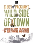 Image for Chris Packham&#39;s wild side of town: getting to know the wildlife in our towns and cities.