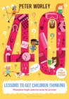 Image for 40 lessons to get children thinking  : philosophical thought adventures across the curriculum