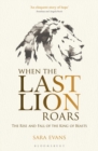 Image for When the last lion roars: the rise and fall of the king of the beasts