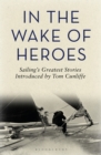 Image for In the wake of heroes: sailing&#39;s greatest stories introduced by Tom Cunliffe.