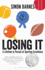 Image for Losing it: a lifetime in pursuit of sporting excellence