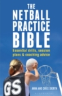 Image for The netball practice bible  : essential drills, session plans and coaching advice