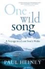 Image for One wild song: a voyage in a lost son&#39;s wake