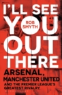 Image for I&#39;ll see you out there  : Arsenal, Manchester United and the Premier League&#39;s greatest rivalry