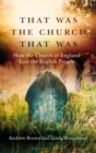 Image for That was the church that was  : how the Church of England lost the English people