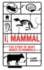 Image for I, mammal  : the story of what makes us mammals