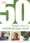 Image for 50 Fantastic Ideas for Outside All Year Round