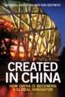 Image for Created in China  : how China is becoming a global innovator