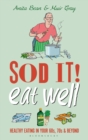 Image for Sod it! Eat well  : healthy eating into your sixties, seventies and beyond