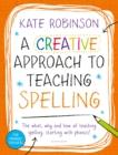Image for A creative approach to teaching spelling: the what, why and how of teaching spelling - starting with phonics!