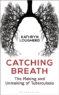 Image for Catching breath: the making and unmaking of tuberculosis