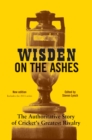 Image for Wisden on the Ashes: the authoritative story of cricket&#39;s greatest rivalry : updated to include the 2015 series