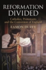Image for Reformation divided: Catholics, Protestants and the conversion of England