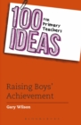 Image for 100 Ideas for Primary Teachers: Raising Boys&#39; Achievement