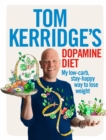 Image for Tom Kerridge&#39;s dopamine diet  : my low carb, stay-happy way to lose weight
