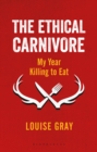 Image for The ethical carnivore  : my year killing to eat