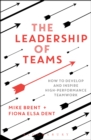 Image for The leadership of teams: how to develop and inspire high-performance teamwork